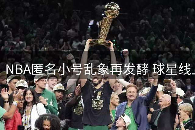 NBA匿名小号乱象再发酵 球星线上互怼引爆线下暴力冲突